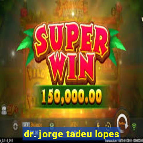 dr. jorge tadeu lopes